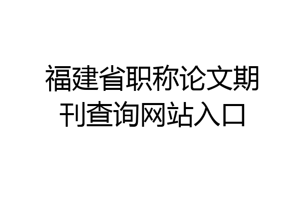 福建省职称论文期刊查询网站入口