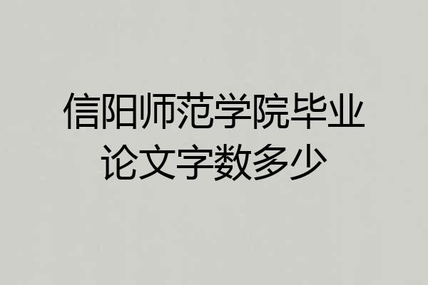 信阳师范学院毕业论文字数多少
