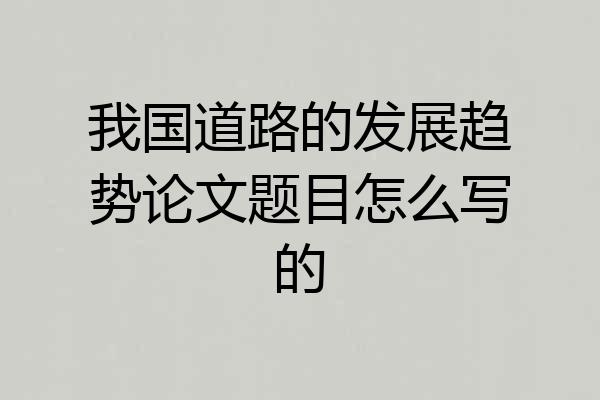 我国道路的发展趋势论文题目怎么写的