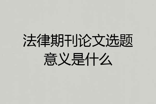 法律期刊论文选题意义是什么