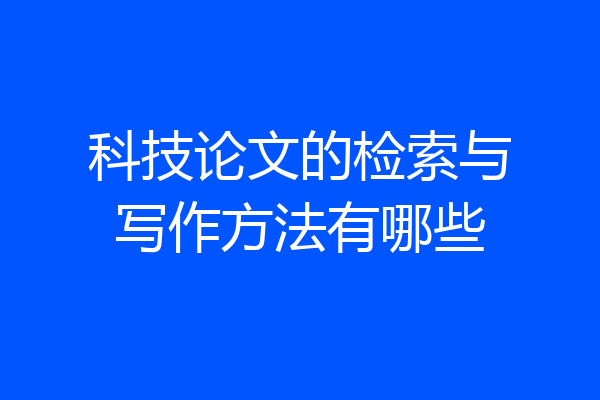 科技论文的检索与写作方法有哪些