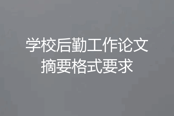 学校后勤工作论文摘要格式要求