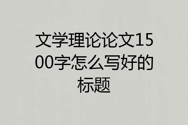 文学理论论文1500字怎么写好的标题