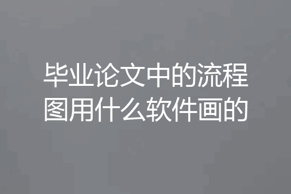 毕业论文中的流程图用什么软件画的