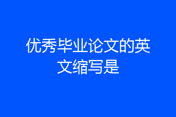 优秀毕业论文的英文缩写是