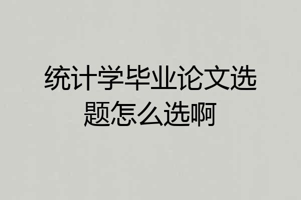 统计学毕业论文选题怎么选啊