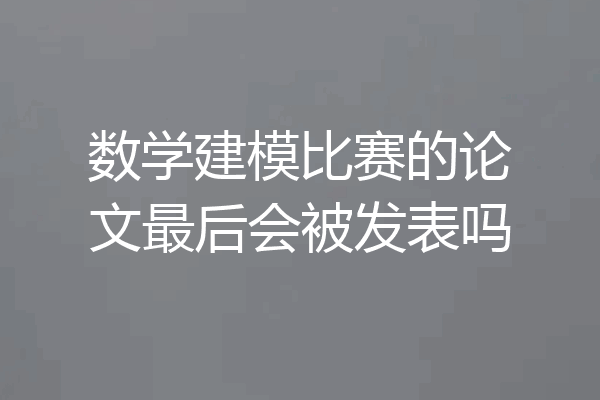 数学建模比赛的论文最后会被发表吗