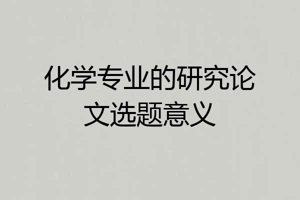 化学专业的研究论文选题意义