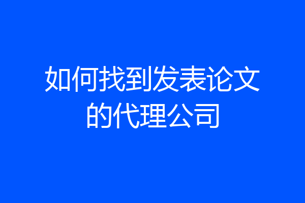 如何找到发表论文的代理公司