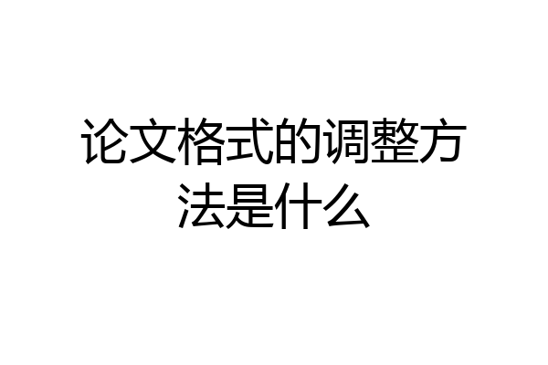 论文格式的调整方法是什么