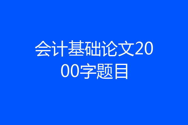 会计基础论文2000字题目