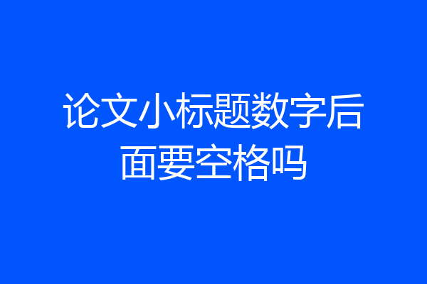 论文小标题数字后面要空格吗