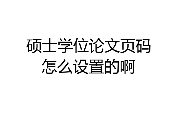 硕士学位论文页码怎么设置的啊