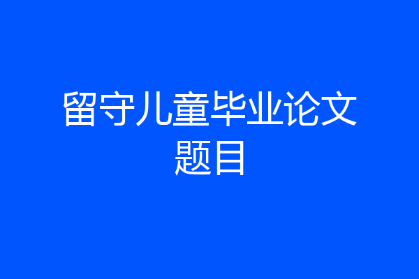 留守儿童毕业论文题目