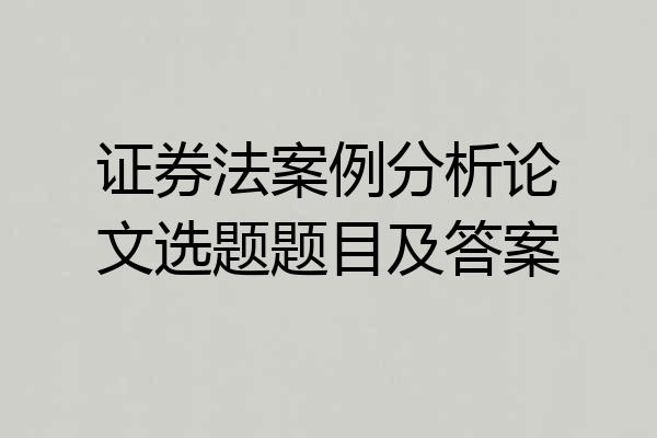 证券法案例分析论文选题题目及答案