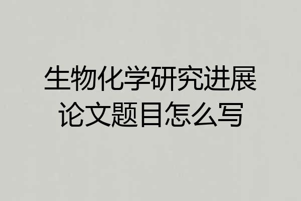 生物化学研究进展论文题目怎么写