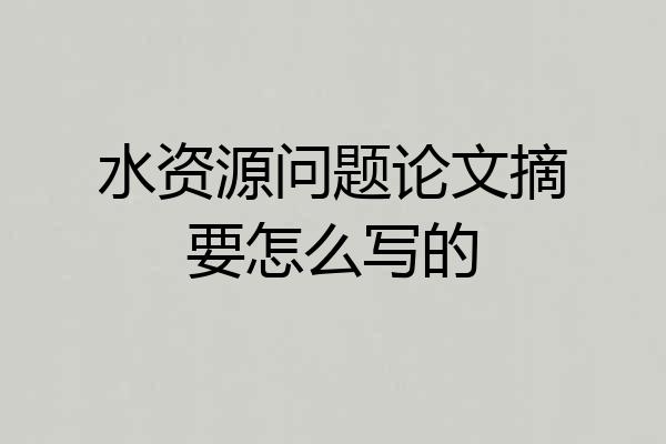 水资源问题论文摘要怎么写的