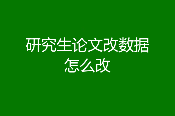 研究生论文改数据怎么改