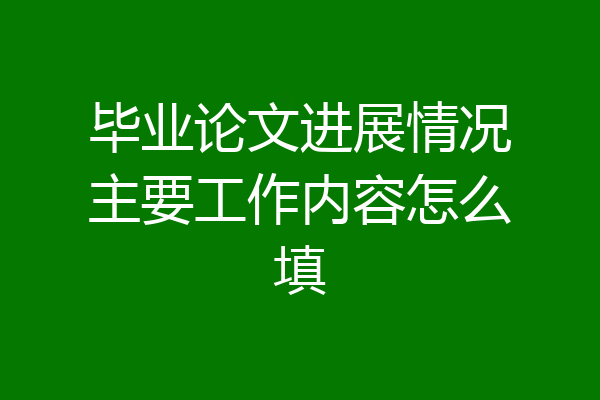 毕业论文进展情况主要工作内容怎么填