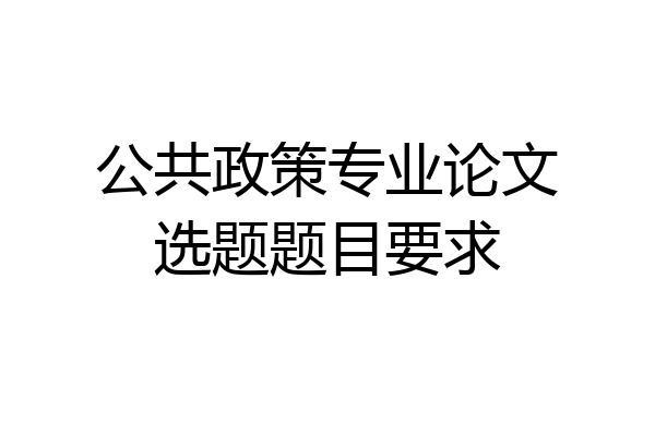 公共政策专业论文选题题目要求