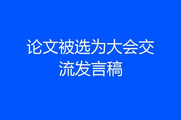 论文被选为大会交流发言稿