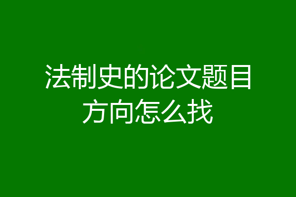 法制史的论文题目方向怎么找