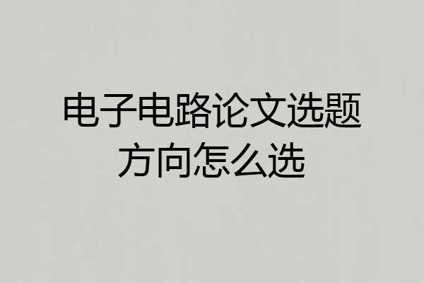 电子电路论文选题方向怎么选