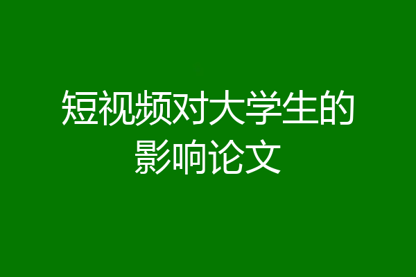 短视频对大学生的影响论文