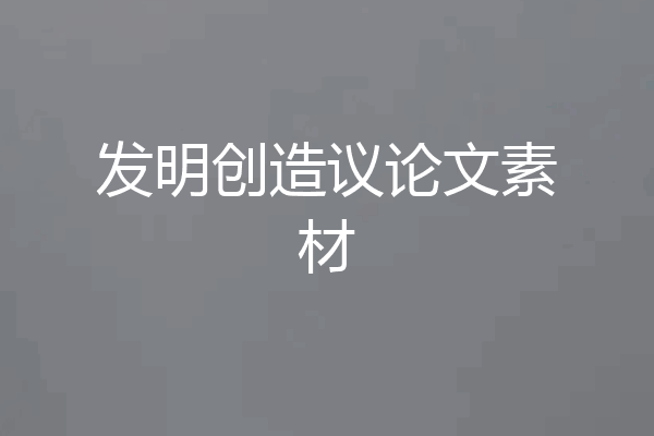 发明创造议论文素材