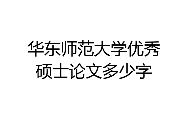 华东师范大学优秀硕士论文多少字
