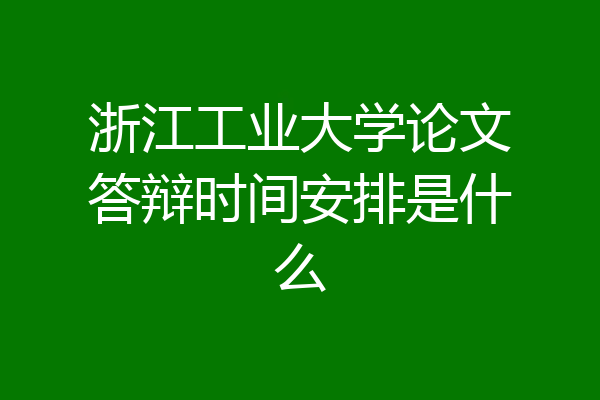 浙江工业大学论文答辩时间安排是什么