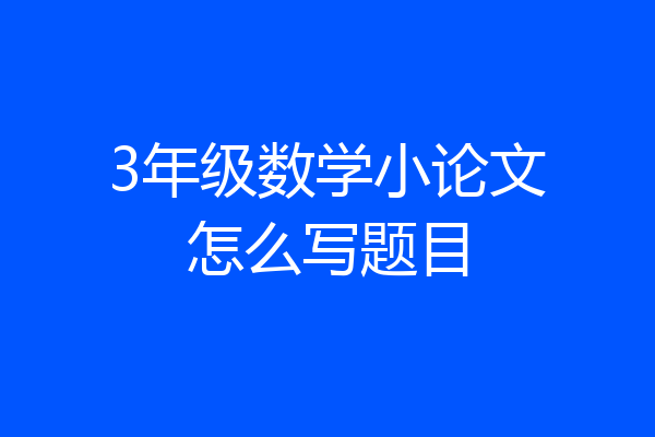 3年级数学小论文怎么写题目