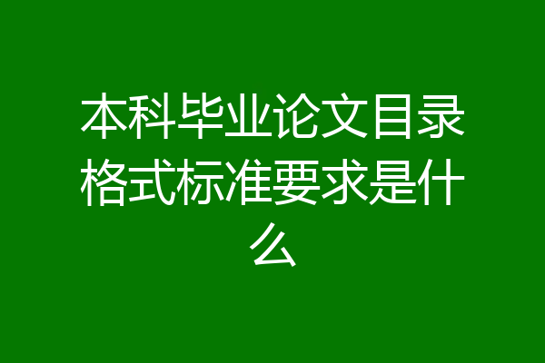 本科毕业论文目录格式标准要求是什么