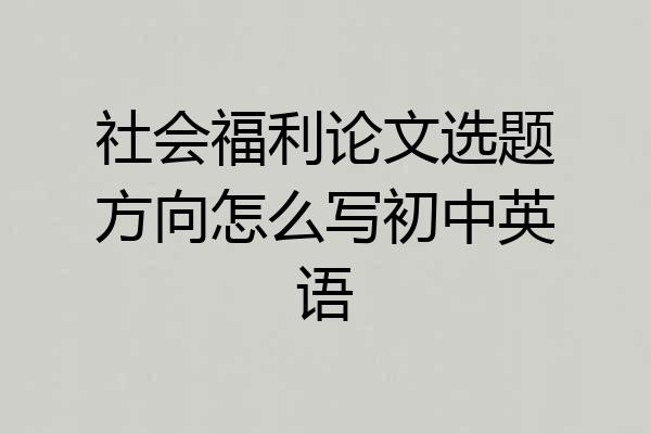 社会福利论文选题方向怎么写初中英语