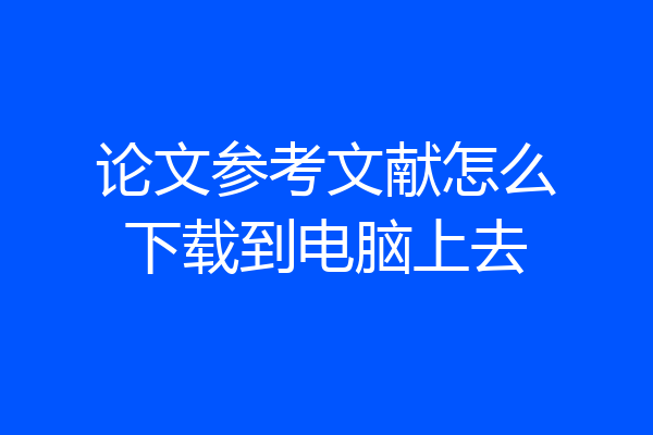论文参考文献怎么下载到电脑上去