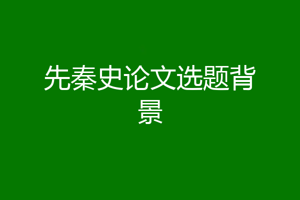 先秦史论文选题背景