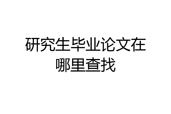 研究生毕业论文在哪里查找