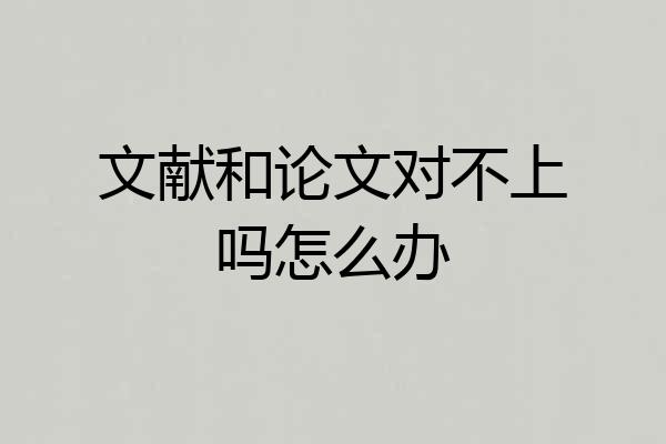 文献和论文对不上吗怎么办