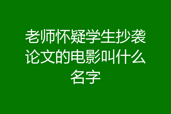老师怀疑学生抄袭论文的电影叫什么名字