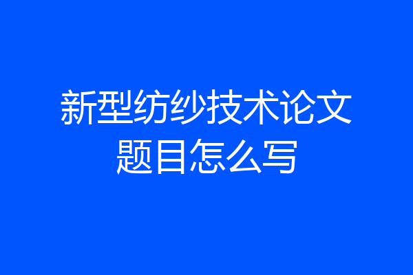 新型纺纱技术论文题目怎么写