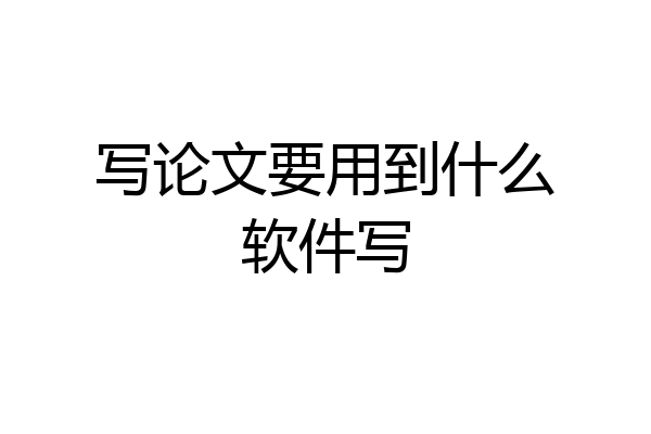 写论文要用到什么软件写