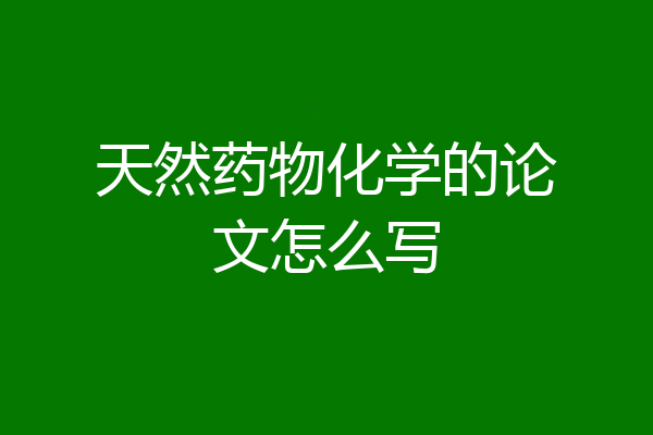 天然药物化学的论文怎么写
