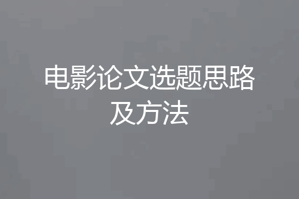 电影论文选题思路及方法