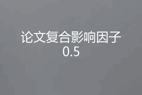 论文复合影响因子0.5