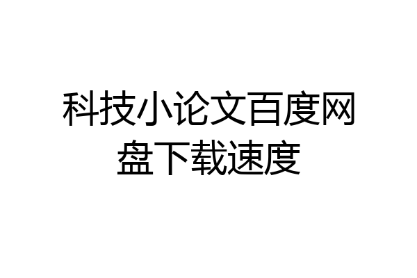 科技小论文百度网盘下载速度