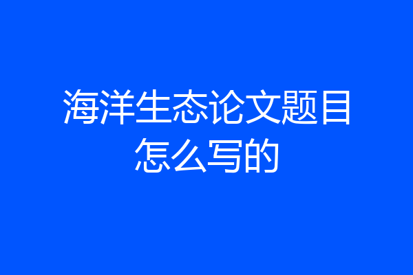 海洋生态论文题目怎么写的