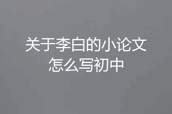 关于李白的小论文怎么写初中