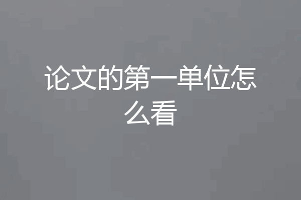 论文的第一单位怎么看