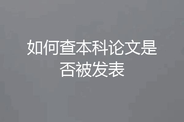 如何查本科论文是否被发表