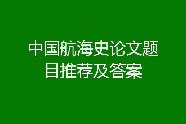 中国航海史论文题目推荐及答案